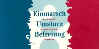 Darstellung mit Beschriftung "Einmarsch, Das Kriegsende, Umsturz, im Landkreis Tübingen, Befreiung, Frühjahr 1945, vor einem blau, weiß, rot (ähnlich wie die französische Flagge) geteilten Hintergrund, in der Mitte ein Fragezeichen